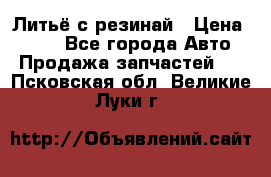 Литьё с резинай › Цена ­ 300 - Все города Авто » Продажа запчастей   . Псковская обл.,Великие Луки г.